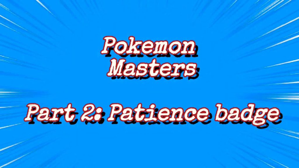TopDottman Gaming Presents: Pokemon Masters pt.2- The Patience Badge