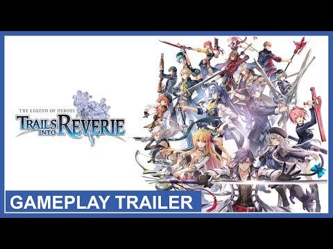 The Legend of Heroes: Trails into Reverie - Gameplay Trailer