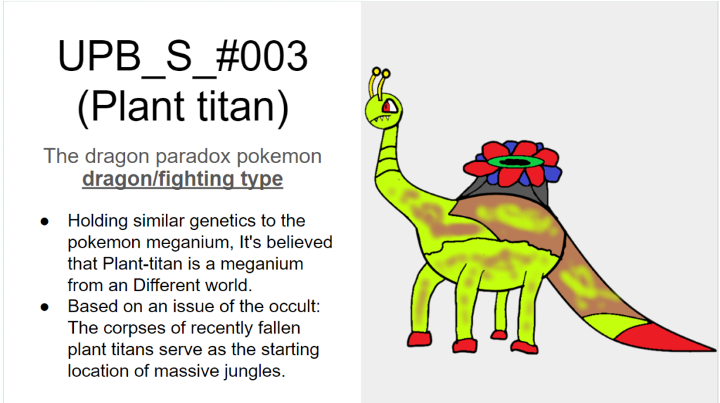 I've been working on a project of mine and this was a Prototype design for a Paradox Meganium. ( Also, Sorry this isn't as good as the other post here, I'm not an artist)