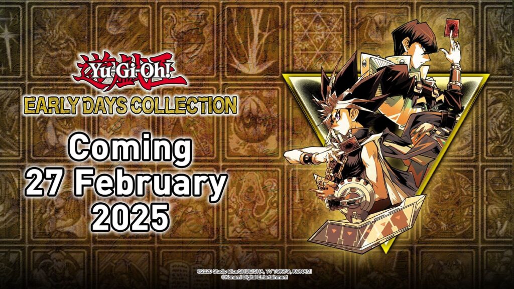Yu-Gi-Oh! EARLY DAYS COLLECTION launches on 27 February, 2025! Yu-Gi-Oh! The Eternal Duelist Soul, Yu-Gi-Oh! The Sacred Cards and Yu-Gi-Oh! Reshef of Destruction have joined the line-up, with many more titles still to be revealed!