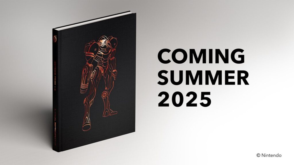 Art book, in collaboration with Nintendo. METROID PRIME 1–3: A VISUAL RETROSPECTIVE celebrates the art of the series covering MP1–3 & Remastered with exclusive insights from the game developers. Coming summer 2025.