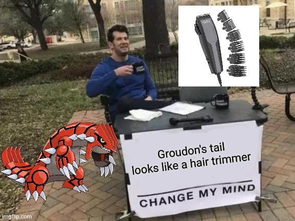 Ever since I was younger I've always thought that Groundon's tail looked like a hair trimmer