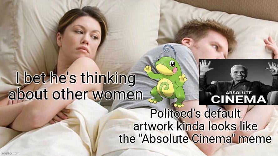 I kinda just love that Politoed's default artwork kinda looks like the "Absolute Cinema" meme