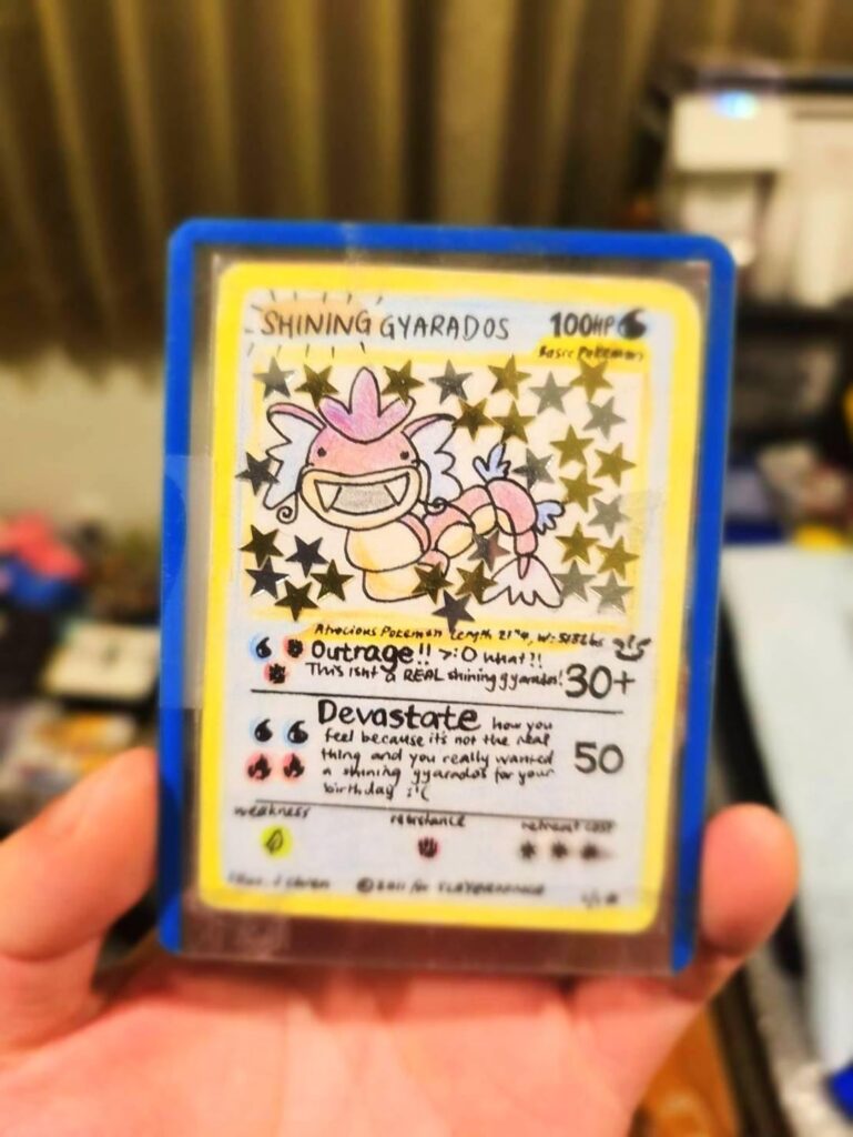 In 2011, I was in college and too broke to buy a Neo Revelation Shining Gyarados. My ex girlfriend drew me a Shining Gyarados for my birthday. A few years later, I worked hard, pulled one from a booster pack, and it graded a PSA 10.