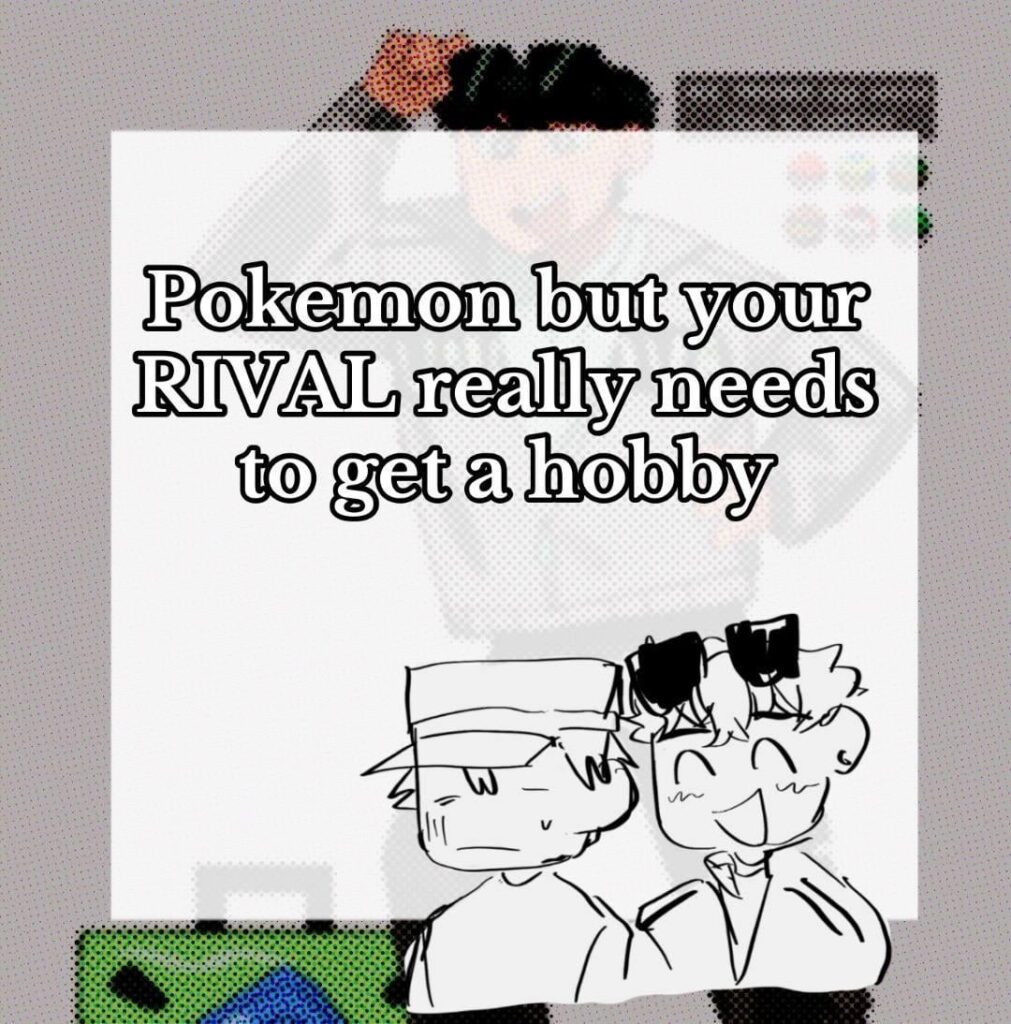[OC]Pokemon but your Rival really needs to get a hobby