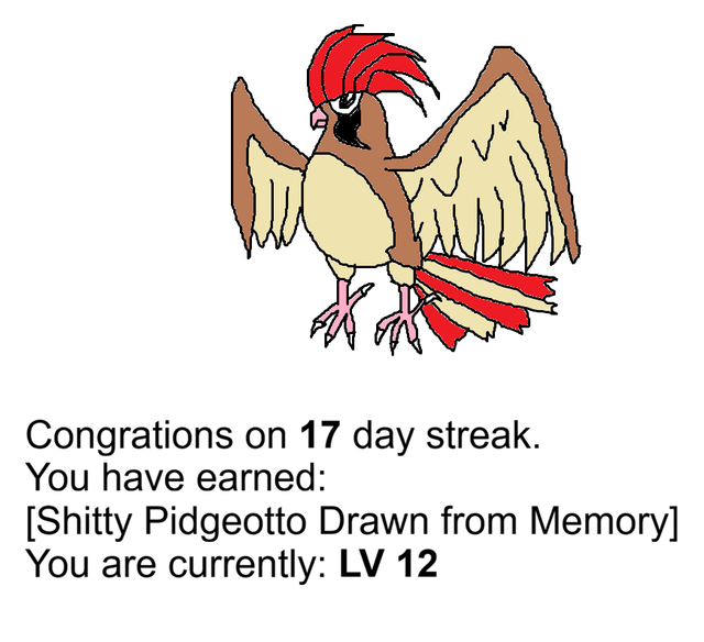 Days 17-18 of motivating my friend to do a thing: Pidgeotto, Pidgeot