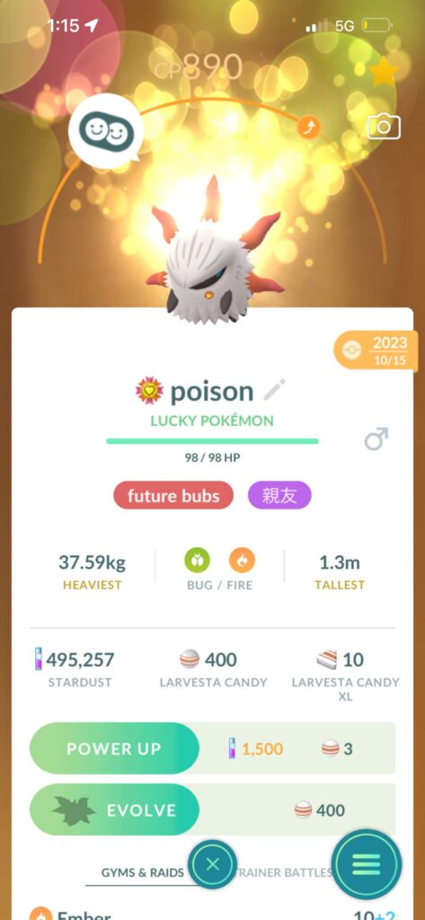 FINALLY! i finally have 400 larvesta candies but..... this baby has been with me for so long and i looooooveee how the baby evo looks... i've been waiting so long to evolve this one but ill miss it 💔💔💔 i cant even fucking press the evolve button😭😭😭😭